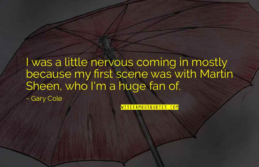 Burgeoned Crossword Quotes By Gary Cole: I was a little nervous coming in mostly