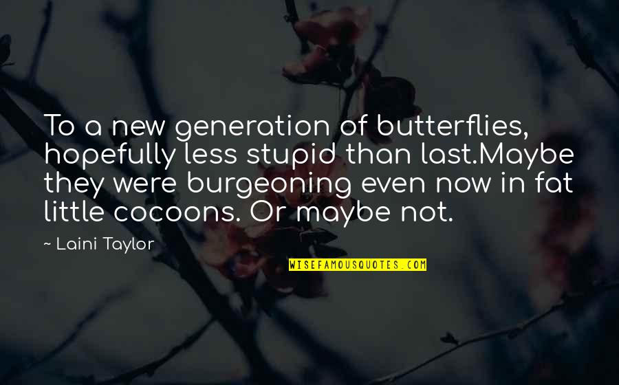 Burgeoning Quotes By Laini Taylor: To a new generation of butterflies, hopefully less