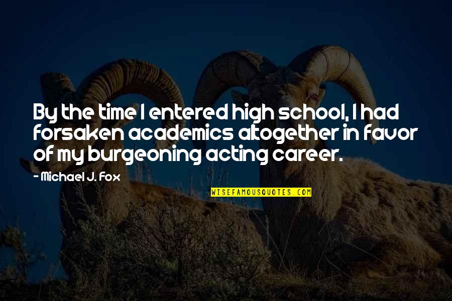 Burgeoning Quotes By Michael J. Fox: By the time I entered high school, I