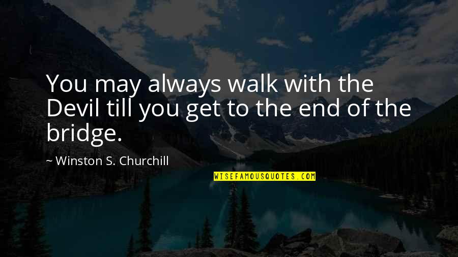 Burgeons Def Quotes By Winston S. Churchill: You may always walk with the Devil till