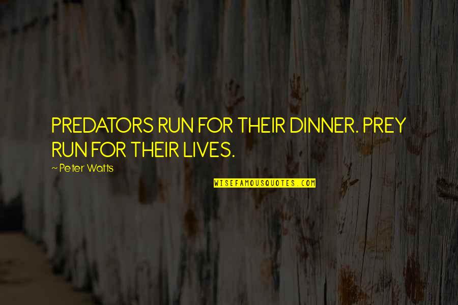 Burger Fries Quotes By Peter Watts: PREDATORS RUN FOR THEIR DINNER. PREY RUN FOR