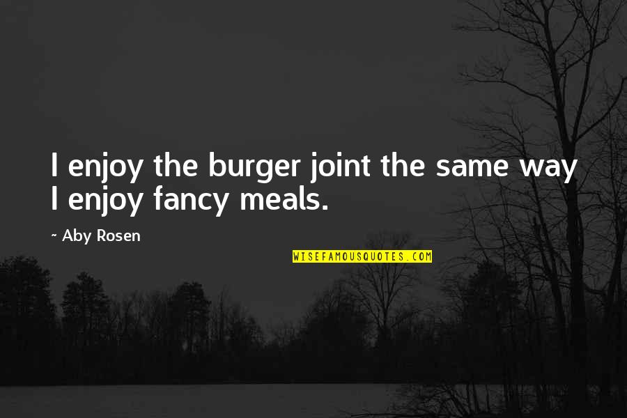 Burger Joint Quotes By Aby Rosen: I enjoy the burger joint the same way
