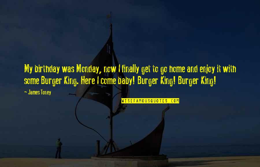 Burger King Quotes By James Toney: My birthday was Monday, now I finally get