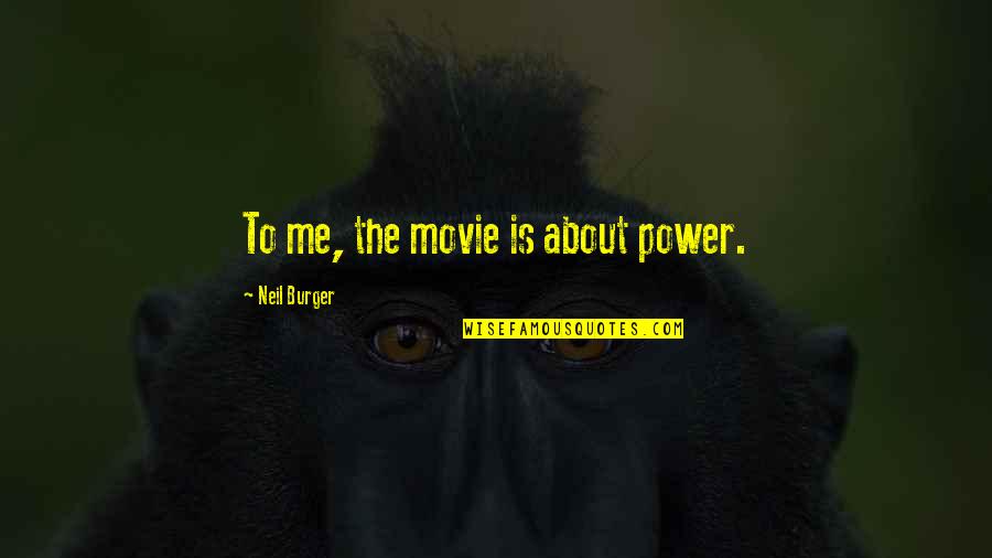 Burger Movie Quotes By Neil Burger: To me, the movie is about power.