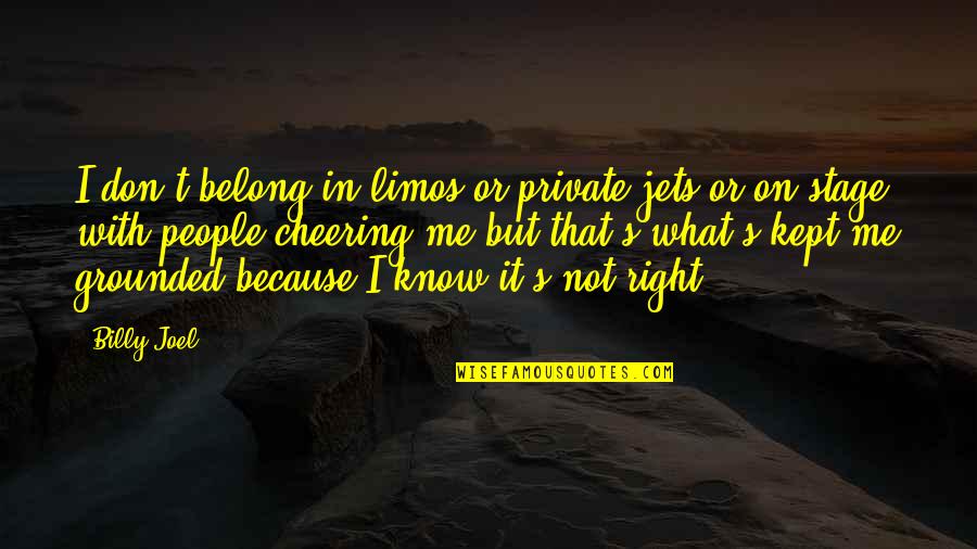 Burgerbraukeller Quotes By Billy Joel: I don't belong in limos or private jets Burgerbraukeller Quotes By Billy Joel: I don't belong in limos or private jets