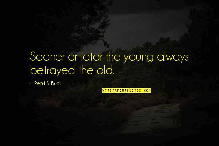 Burgess Meredith Twilight Zone Quotes By Pearl S. Buck: Sooner or later the young always betrayed the Burgess Meredith Twilight Zone Quotes By Pearl S. Buck: Sooner or later the young always betrayed the