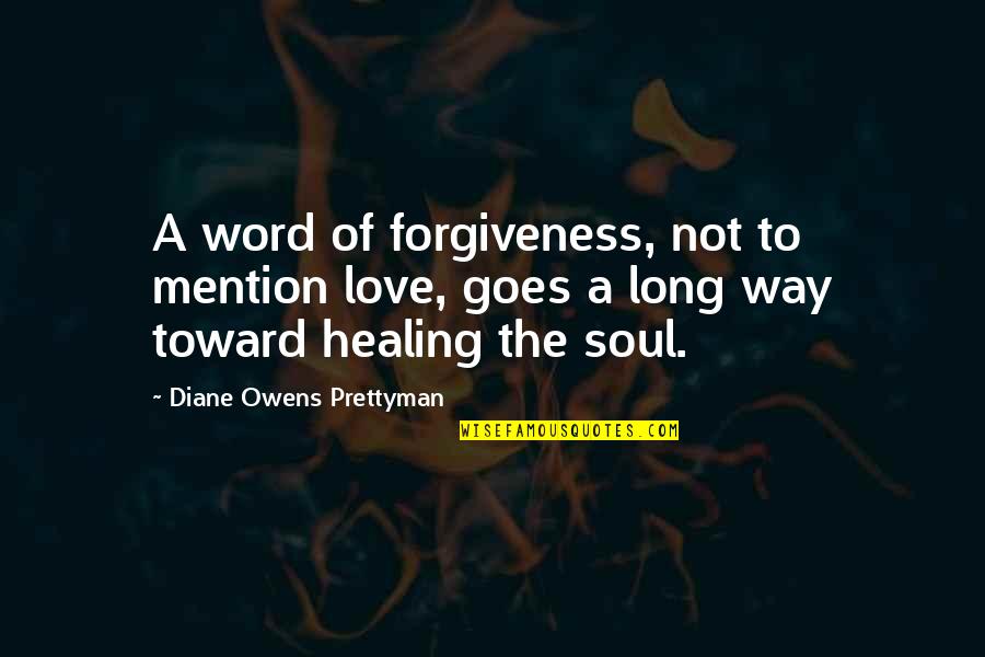 Burgesses House Quotes By Diane Owens Prettyman: A word of forgiveness, not to mention love,