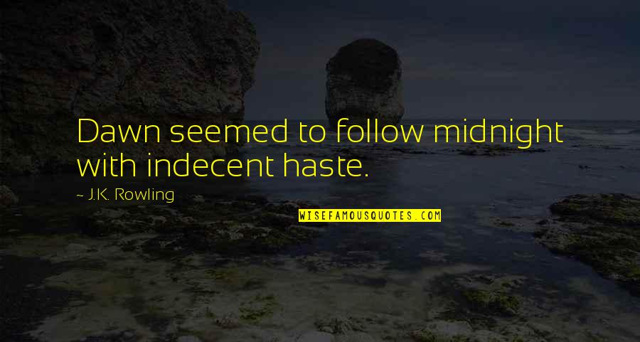 Burgesses Of Virginia Quotes By J.K. Rowling: Dawn seemed to follow midnight with indecent haste.