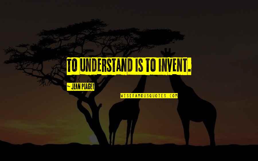 Burgett Camper Quotes By Jean Piaget: To understand is to invent.