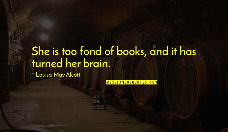 Burgett Camper Quotes By Louisa May Alcott: She is too fond of books, and it