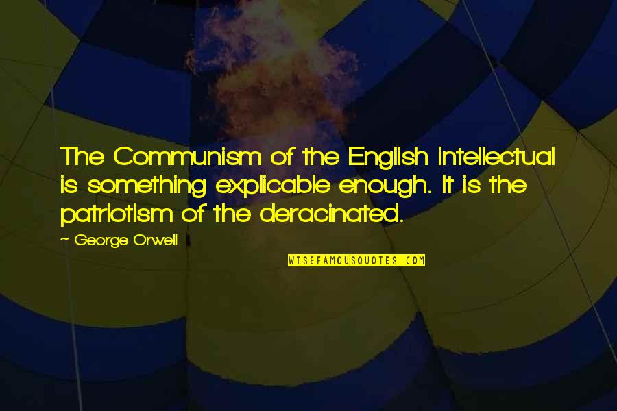 Burgette Ryan Quotes By George Orwell: The Communism of the English intellectual is something