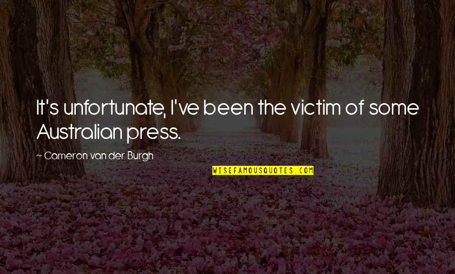 Burgh Quotes By Cameron Van Der Burgh: It's unfortunate, I've been the victim of some