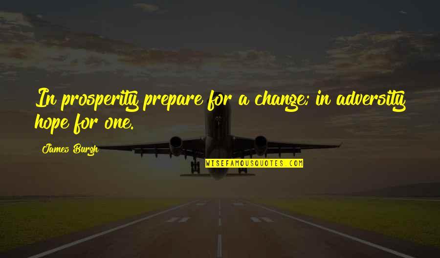 Burgh Quotes By James Burgh: In prosperity prepare for a change; in adversity