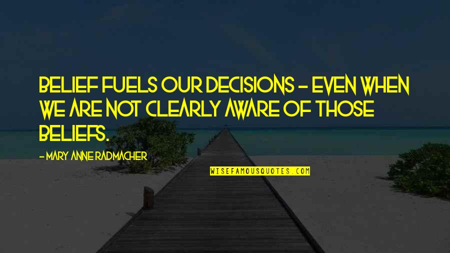 Burgh Quotes By Mary Anne Radmacher: Belief fuels our decisions - even when we