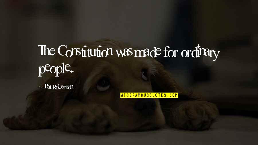 Burghardt Quotes By Pat Robertson: The Constitution was made for ordinary people.