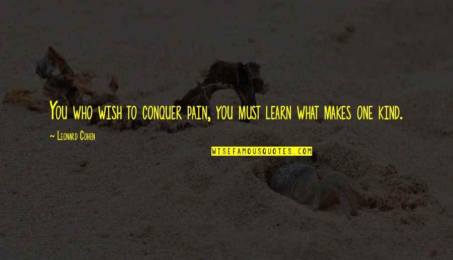 Burghart Kroll Quotes By Leonard Cohen: You who wish to conquer pain, you must