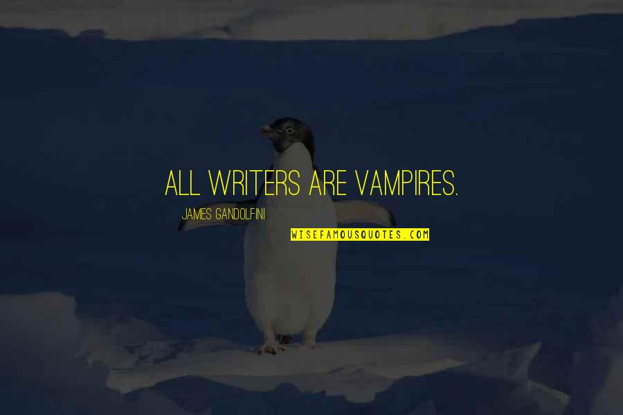 Burghart Sniffin Quotes By James Gandolfini: All writers are vampires.