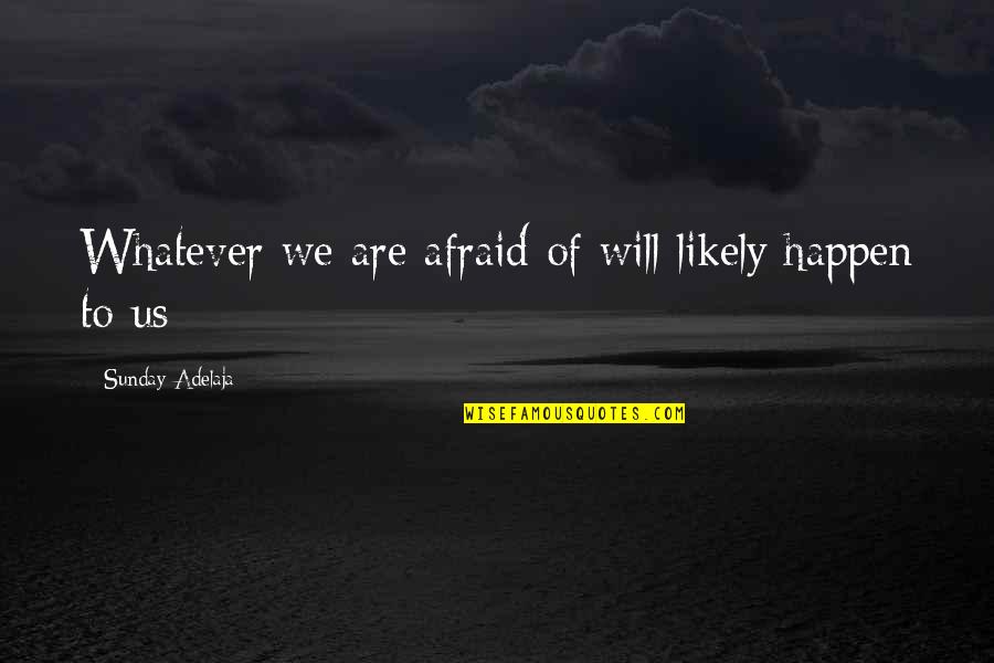 Burghart Sniffin Quotes By Sunday Adelaja: Whatever we are afraid of will likely happen