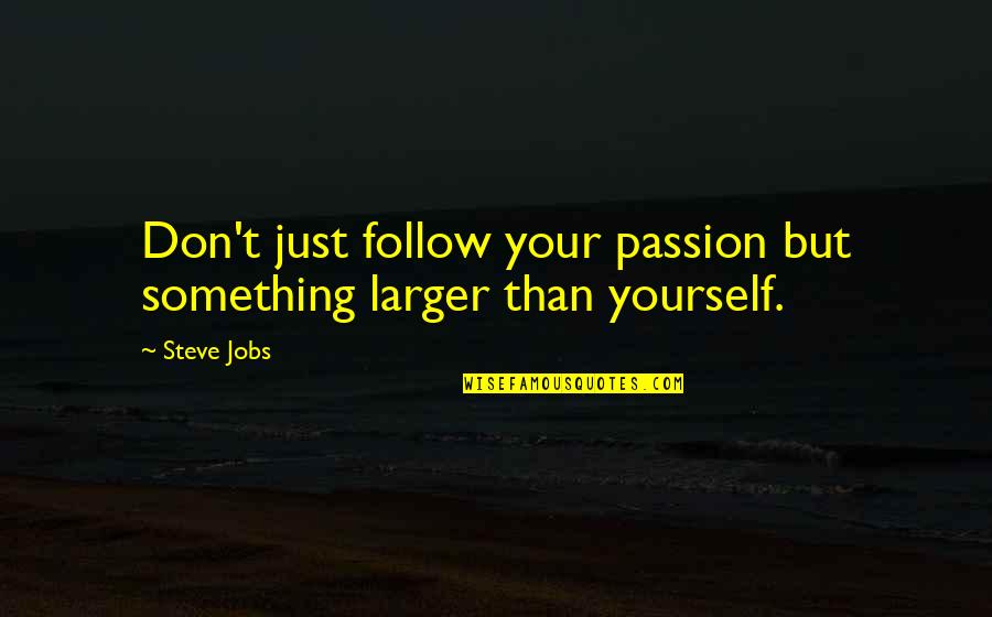 Burghausen Jazz Quotes By Steve Jobs: Don't just follow your passion but something larger