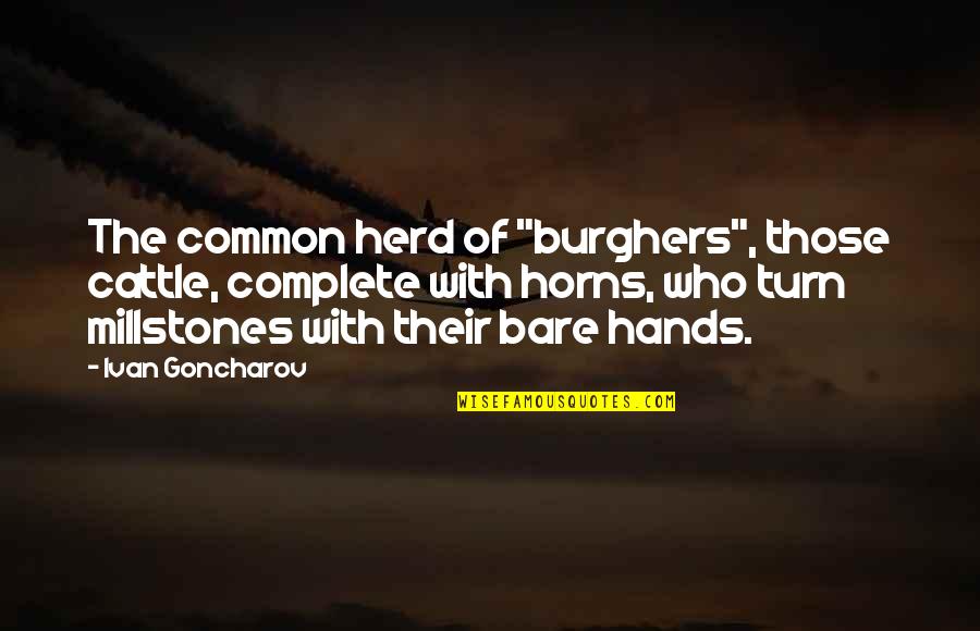 Burghers Quotes By Ivan Goncharov: The common herd of "burghers", those cattle, complete