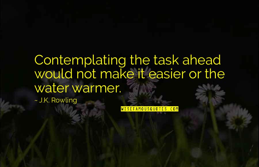 Burghers Quotes By J.K. Rowling: Contemplating the task ahead would not make it
