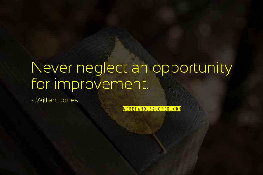 Burghers Quotes By William Jones: Never neglect an opportunity for improvement.