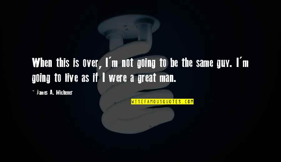 Burgio Landscape Quotes By James A. Michener: When this is over, I'm not going to