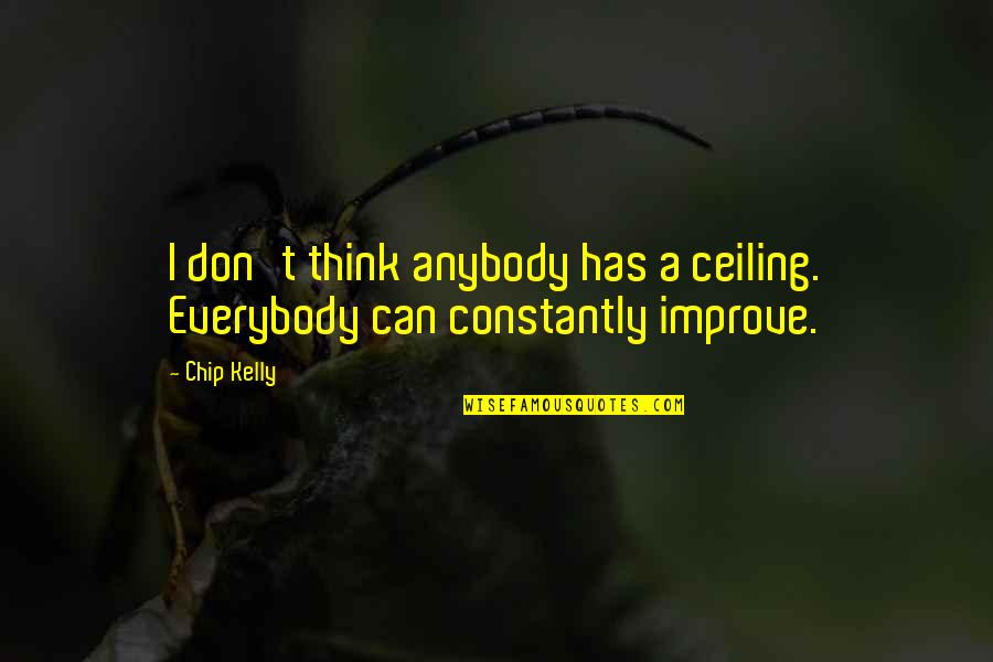 Burgish Quotes By Chip Kelly: I don't think anybody has a ceiling. Everybody