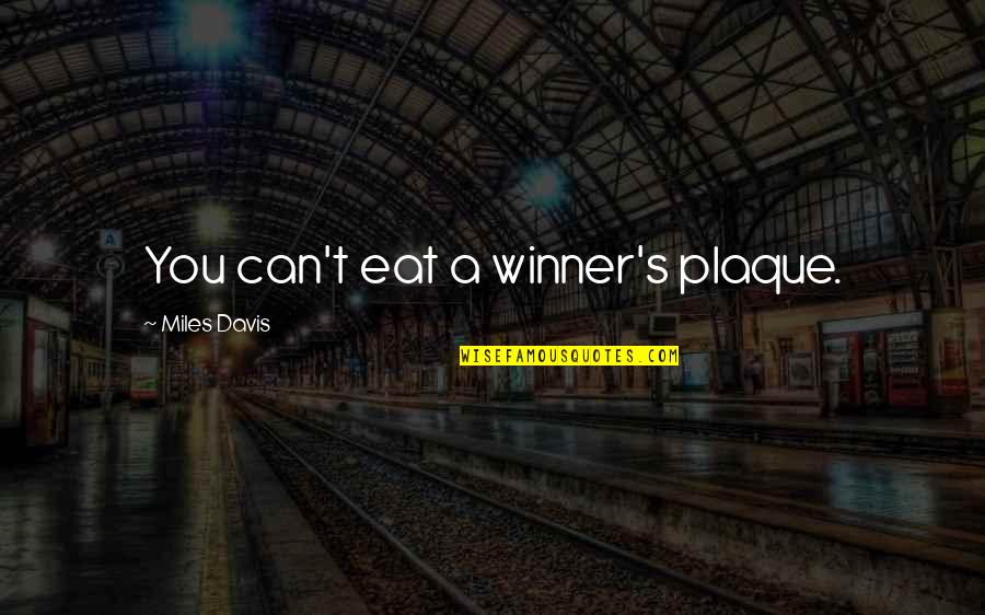 Burgish Quotes By Miles Davis: You can't eat a winner's plaque. Burgish Quotes By Miles Davis: You can't eat a winner's plaque.