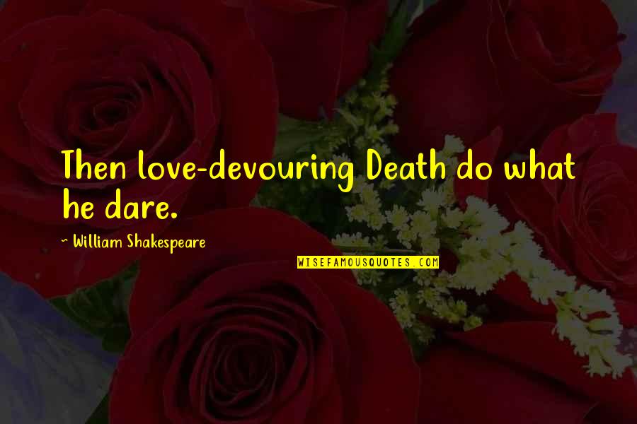 Burglar Alarms Quotes By William Shakespeare: Then love-devouring Death do what he dare.