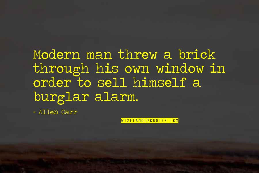 Burglar Quotes By Allen Carr: Modern man threw a brick through his own