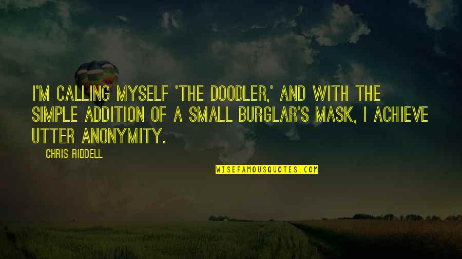 Burglar Quotes By Chris Riddell: I'm calling myself 'The Doodler,' and with the