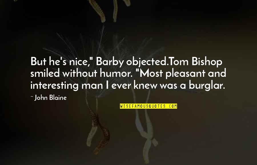 Burglar Quotes By John Blaine: But he's nice," Barby objected.Tom Bishop smiled without