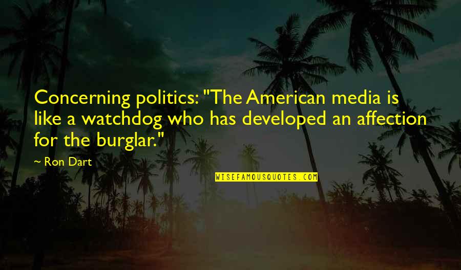 Burglar Quotes By Ron Dart: Concerning politics: "The American media is like a
