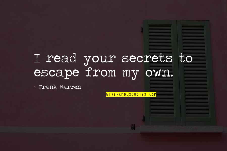 Burglaries In Westfield Quotes By Frank Warren: I read your secrets to escape from my Burglaries In Westfield Quotes By Frank Warren: I read your secrets to escape from my