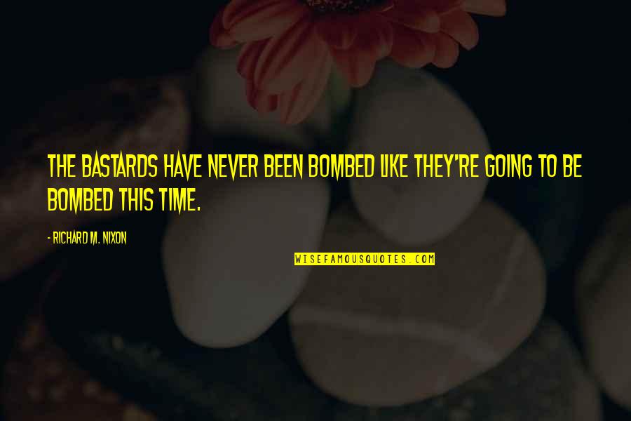 Burglarized Spider Quotes By Richard M. Nixon: The bastards have never been bombed like they're