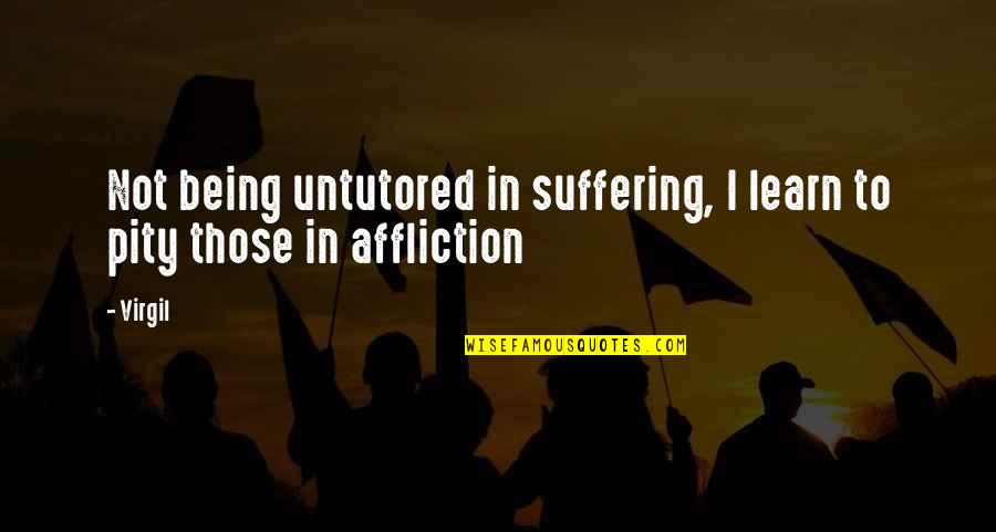 Burglarized Spider Quotes By Virgil: Not being untutored in suffering, I learn to