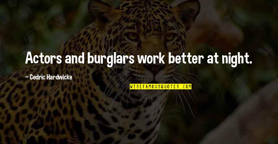 Burglars Quotes By Cedric Hardwicke: Actors and burglars work better at night. Burglars Quotes By Cedric Hardwicke: Actors and burglars work better at night.