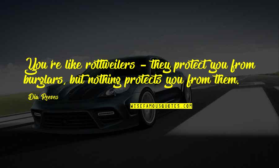 Burglars Quotes By Dia Reeves: You're like rottweilers - they protect you from