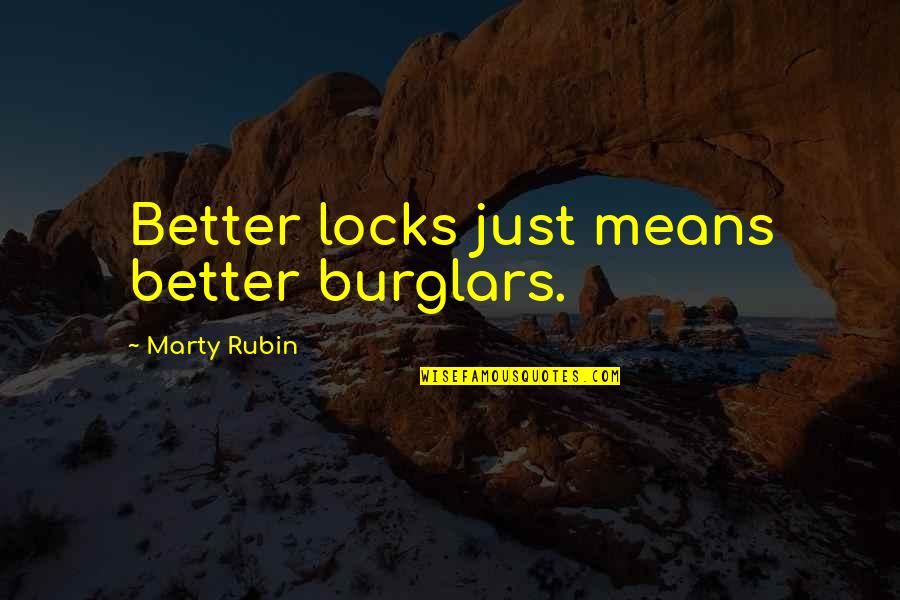 Burglars Quotes By Marty Rubin: Better locks just means better burglars. Burglars Quotes By Marty Rubin: Better locks just means better burglars.