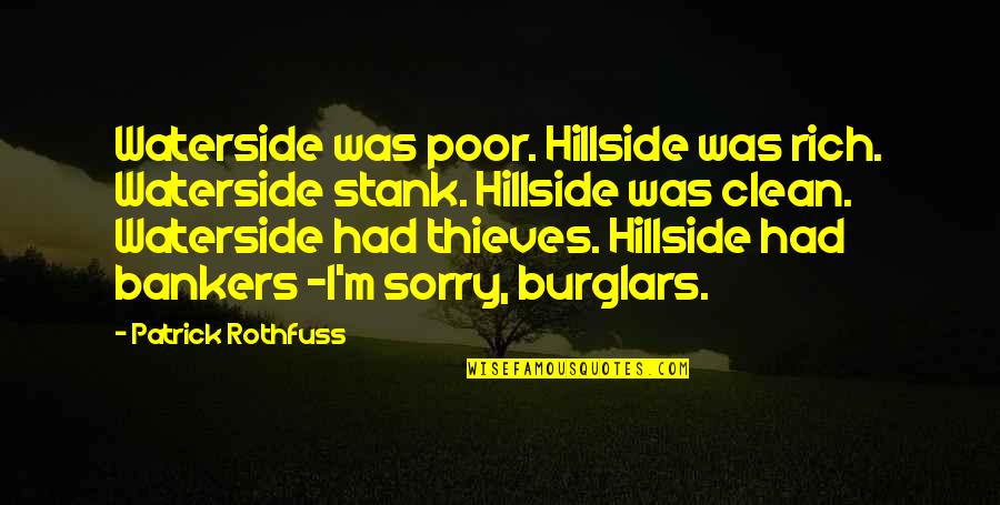 Burglars Quotes By Patrick Rothfuss: Waterside was poor. Hillside was rich. Waterside stank. Burglars Quotes By Patrick Rothfuss: Waterside was poor. Hillside was rich. Waterside stank.