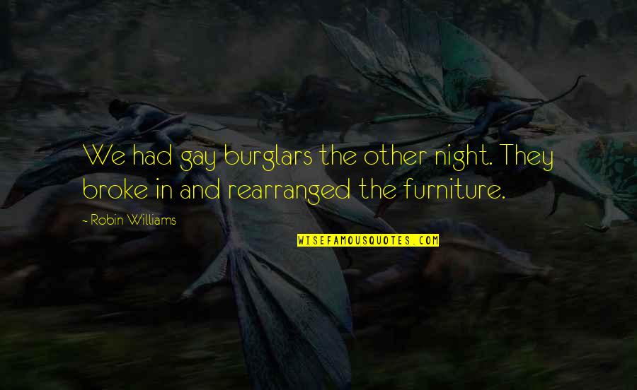 Burglars Quotes By Robin Williams: We had gay burglars the other night. They