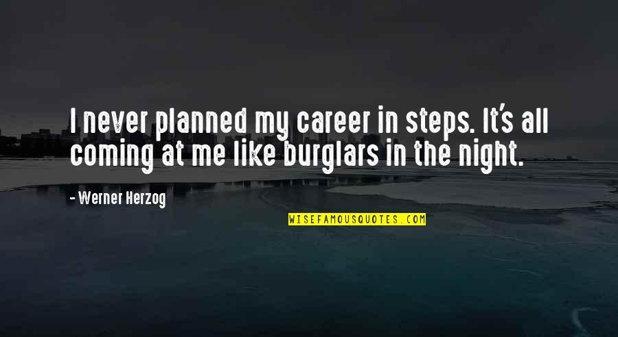 Burglars Quotes By Werner Herzog: I never planned my career in steps. It's Burglars Quotes By Werner Herzog: I never planned my career in steps. It's