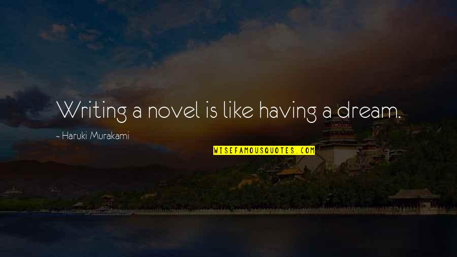 Burgled Define Quotes By Haruki Murakami: Writing a novel is like having a dream. Burgled Define Quotes By Haruki Murakami: Writing a novel is like having a dream.