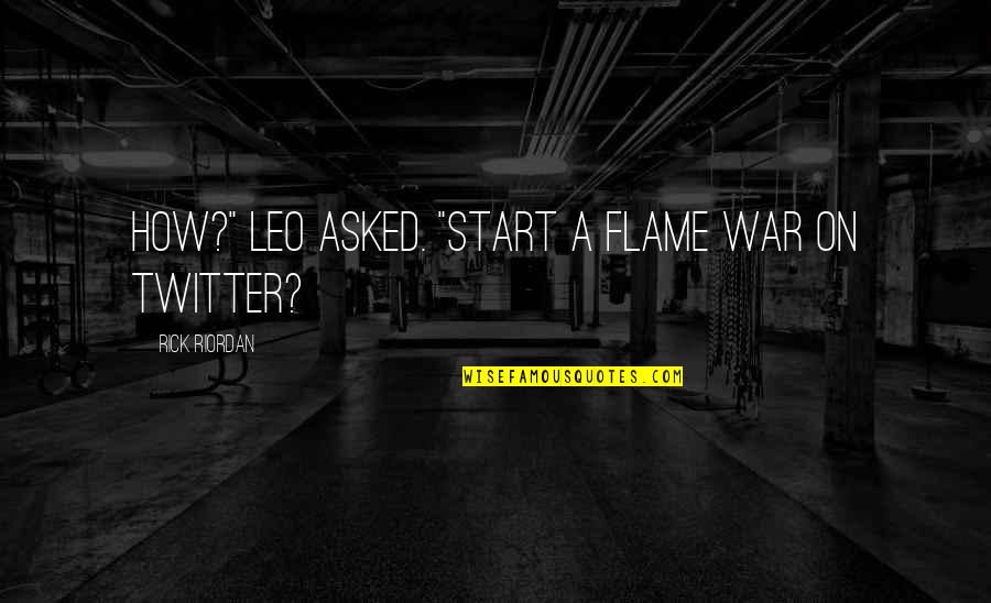 Burgled Quotes By Rick Riordan: How?" Leo asked. "Start a flame war on