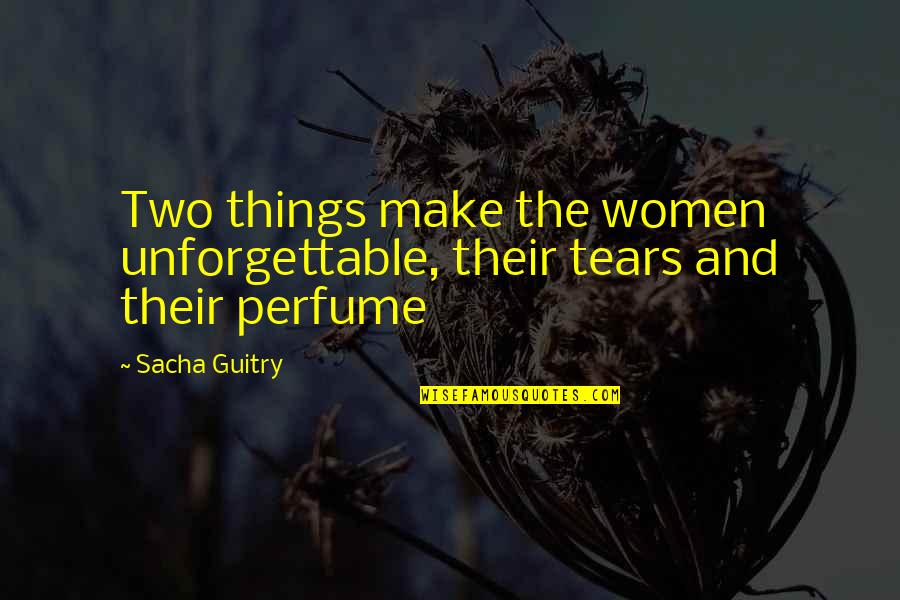 Burgling Menu Quotes By Sacha Guitry: Two things make the women unforgettable, their tears