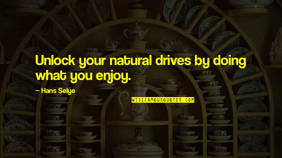 Burgner Dennis Quotes By Hans Selye: Unlock your natural drives by doing what you