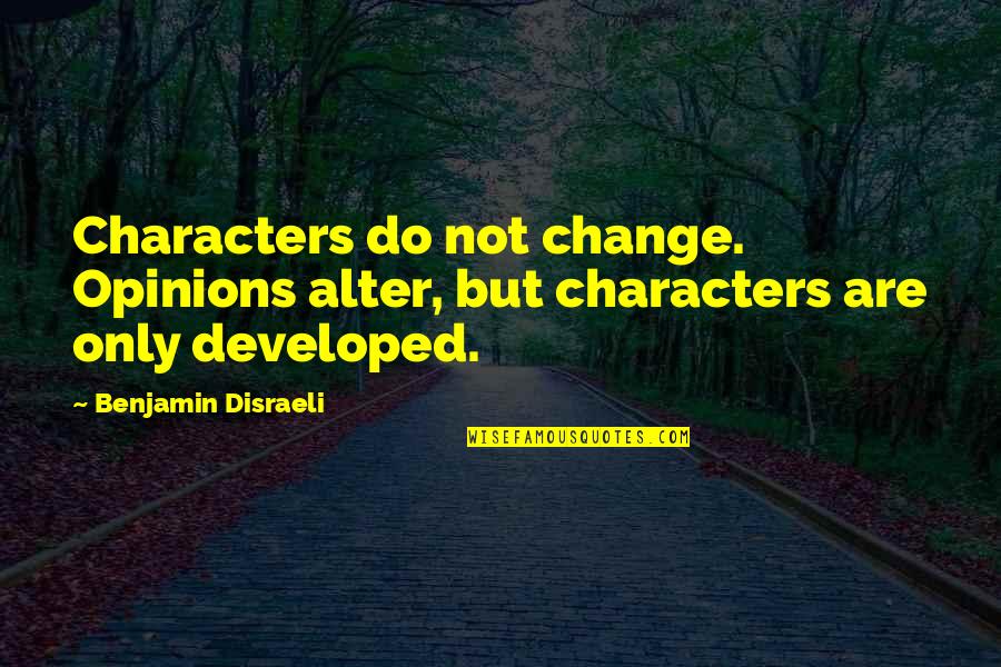 Burgs By Project Quotes By Benjamin Disraeli: Characters do not change. Opinions alter, but characters