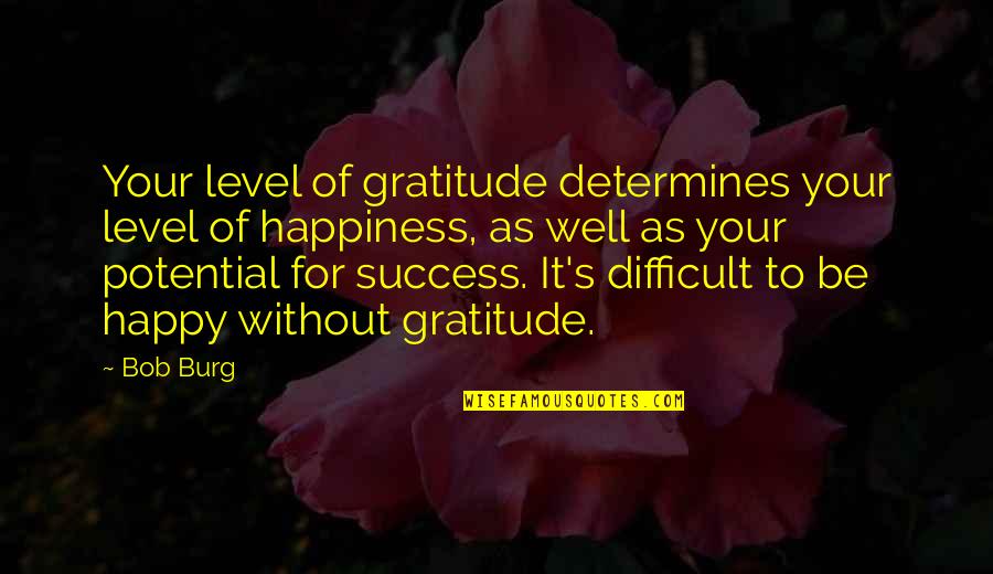 Burg's Quotes By Bob Burg: Your level of gratitude determines your level of