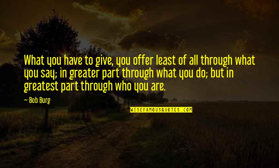 Burg's Quotes By Bob Burg: What you have to give, you offer least